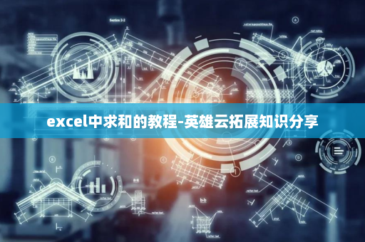 excel中求和的教程-英雄云拓展知识分享