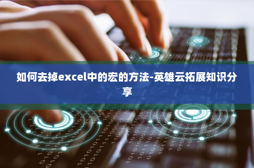 如何去掉excel中的宏的方法-英雄云拓展知识分享