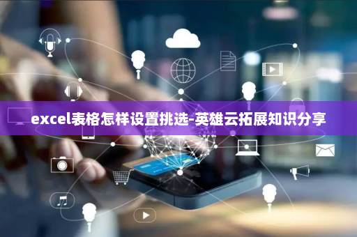 excel表格怎样设置挑选-英雄云拓展知识分享