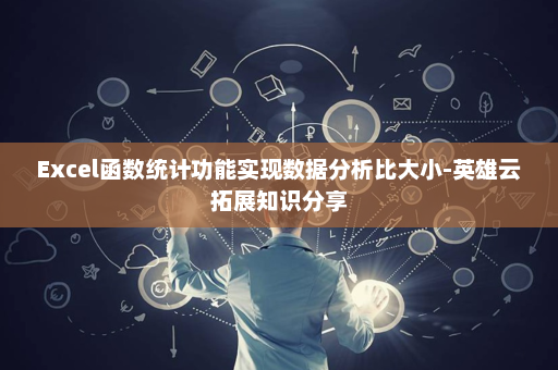 Excel函数统计功能实现数据分析比大小-英雄云拓展知识分享