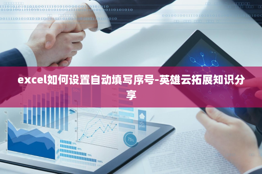 excel如何设置自动填写序号-英雄云拓展知识分享