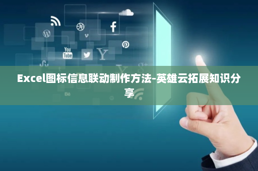 Excel图标信息联动制作方法-英雄云拓展知识分享