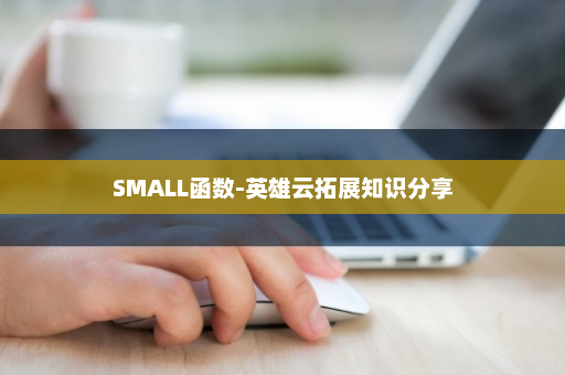 SMALL函数-英雄云拓展知识分享