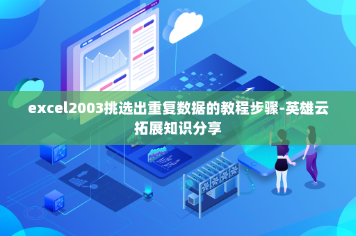 excel2003挑选出重复数据的教程步骤-英雄云拓展知识分享