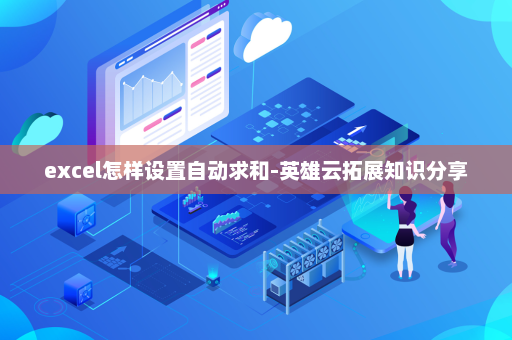 excel怎样设置自动求和-英雄云拓展知识分享