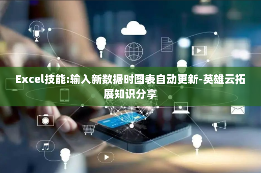 Excel技能:输入新数据时图表自动更新-英雄云拓展知识分享