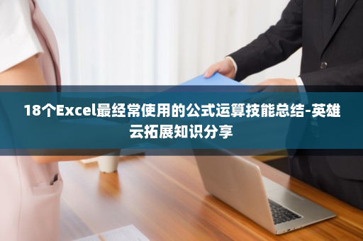 18个Excel最经常使用的公式运算技能总结-英雄云拓展知识分享