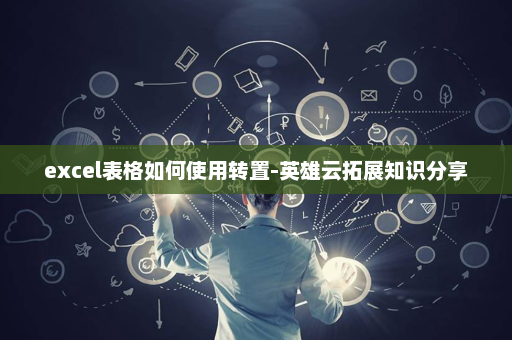 excel表格如何使用转置-英雄云拓展知识分享