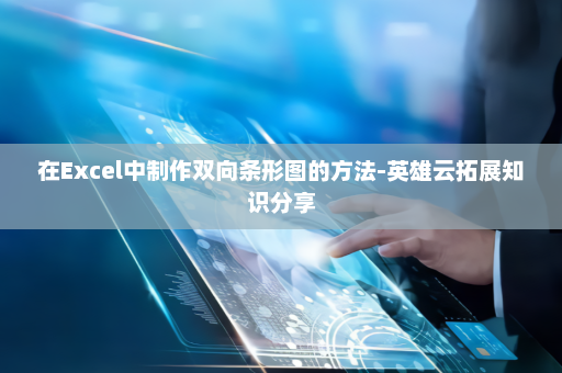 在Excel中制作双向条形图的方法-英雄云拓展知识分享