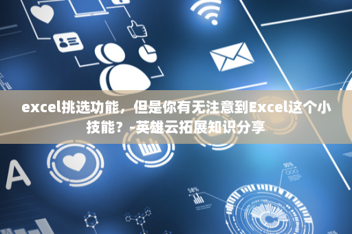 excel挑选功能，但是你有无注意到Excel这个小技能？-英雄云拓展知识分享