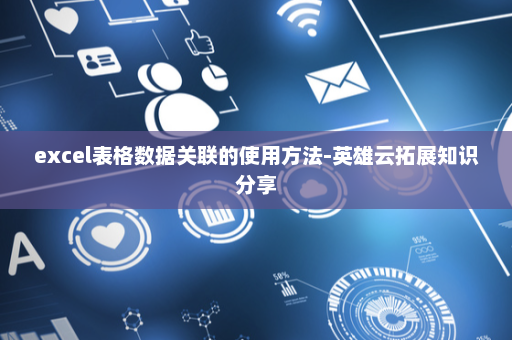 excel表格数据关联的使用方法-英雄云拓展知识分享