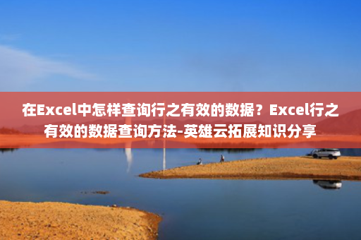 在Excel中怎样查询行之有效的数据？Excel行之有效的数据查询方法-英雄云拓展知识分享