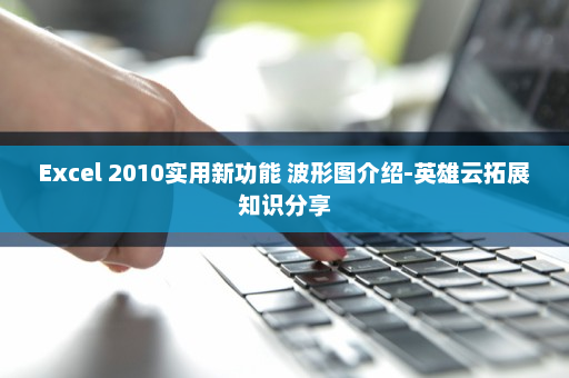 Excel 2010实用新功能 波形图介绍-英雄云拓展知识分享