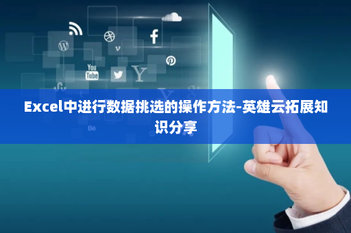 Excel中进行数据挑选的操作方法-英雄云拓展知识分享