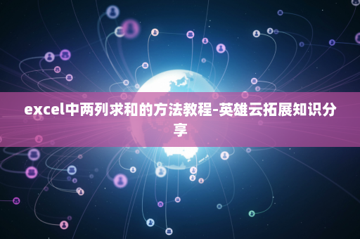 excel中两列求和的方法教程-英雄云拓展知识分享