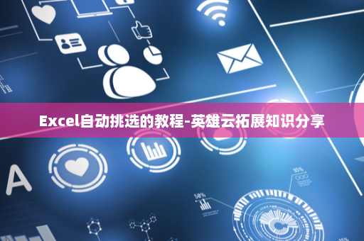 Excel自动挑选的教程-英雄云拓展知识分享