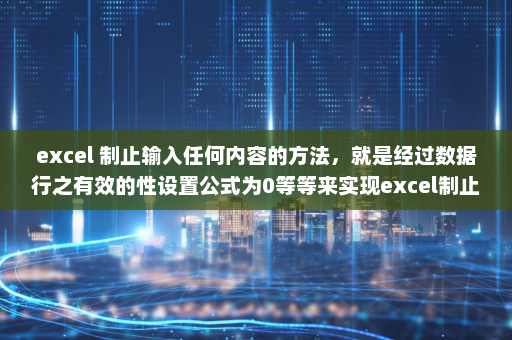 excel 制止输入任何内容的方法，就是经过数据行之有效的性设置公式为0等等来实现excel制止输入的目标-英雄云拓展知识分享
