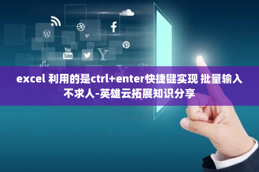 excel 利用的是ctrl+enter快捷键实现 批量输入不求人-英雄云拓展知识分享