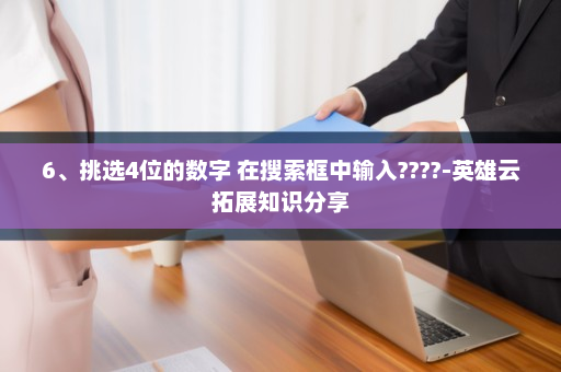 6、挑选4位的数字 在搜索框中输入????-英雄云拓展知识分享