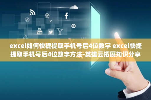 excel如何快捷提取手机号后4位数字 excel快捷提取手机号后4位数字方法-英雄云拓展知识分享